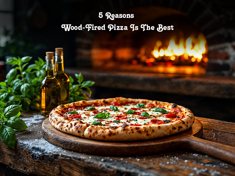 5 Reasons Wood-Fired Pizza Is The Best