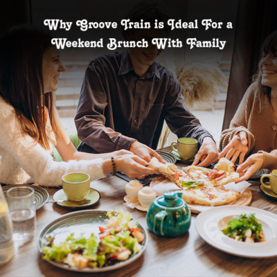 Why Groove Train Is Ideal For a Weekend Brunch With Family