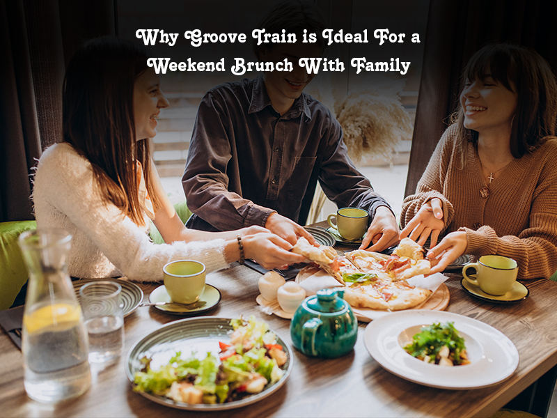 Why Groove Train Is Ideal For a Weekend Brunch With Family
