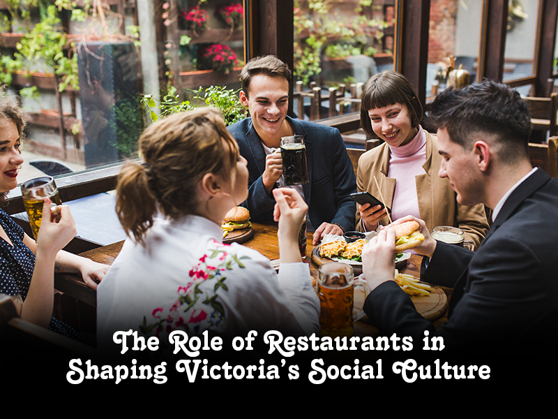 The Role Of Restaurants In Shaping Victoria's Social Culture