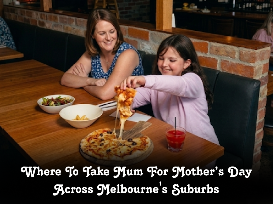 Where To Take Mum on Mother's Day Across Melbourne’s Suburbs