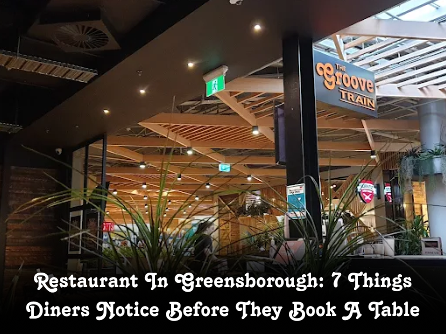 Restaurant In Greensborough: 7 Things Diners Notice Before They Book A Table 